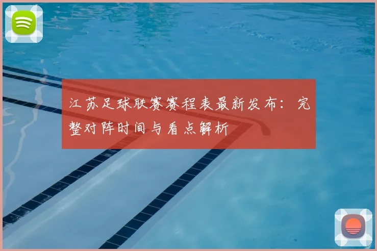 江苏足球联赛赛程表最新发布:完整对阵时间与看点解析