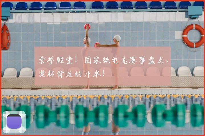 荣誉殿堂！国家级电竞赛事盘点，奖杯背后的汗水！