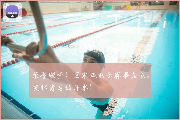 荣誉殿堂!国家级电竞赛事盘点,奖杯背后的汗水!